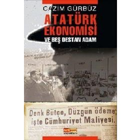 ATATÜRK EKONOMISI VE BEŞ DESTAN ADAM - CAZIM GÜRBÜZ