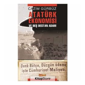ATATÜRK EKONOMISI VE BEŞ DESTAN ADAM - CAZIM GÜRBÜZ
