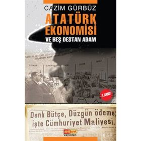 ATATÜRK EKONOMISI VE BEŞ DESTAN ADAM - CAZIM GÜRBÜZ