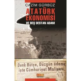 ATATÜRK EKONOMISI VE BEŞ DESTAN ADAM - CAZIM GÜRBÜZ