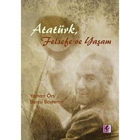 ATATÜRK, FELSEFE VE YAŞAM - YAMAN ÖRS;BURCU BAYTEMIR