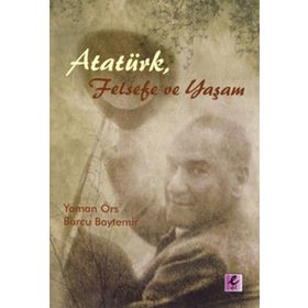 ATATÜRK, FELSEFE VE YAŞAM - YAMAN ÖRS;BURCU BAYTEMIR