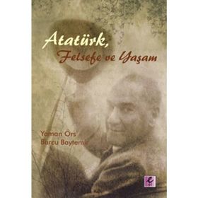 ATATÜRK, FELSEFE VE YAŞAM - YAMAN ÖRS;BURCU BAYTEMIR