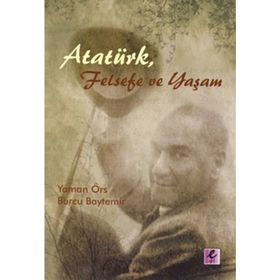 ATATÜRK, FELSEFE VE YAŞAM - YAMAN ÖRS;BURCU BAYTEMIR