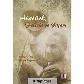 ATATÜRK, FELSEFE VE YAŞAM - YAMAN ÖRS;BURCU BAYTEMIR