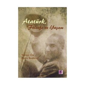 ATATÜRK, FELSEFE VE YAŞAM - YAMAN ÖRS;BURCU BAYTEMIR