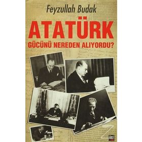 Atatürk Gücünü Nereden Alıyordu? - Feyzullah Budak