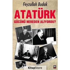 Atatürk Gücünü Nereden Alıyordu? - Feyzullah Budak