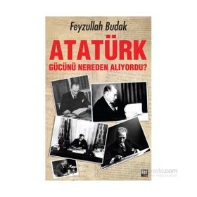 Atatürk Gücünü Nereden Alıyordu? - Feyzullah Budak