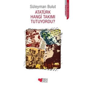 ATATÜRK HANGI TAKIMI TUTUYORDU? - SÜLEYMAN BULUT