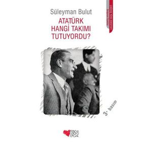 ATATÜRK HANGI TAKIMI TUTUYORDU? - SÜLEYMAN BULUT