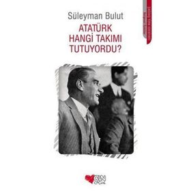 ATATÜRK HANGI TAKIMI TUTUYORDU? - SÜLEYMAN BULUT