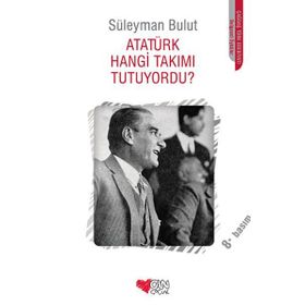 ATATÜRK HANGI TAKIMI TUTUYORDU? - SÜLEYMAN BULUT