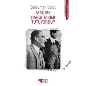 ATATÜRK HANGI TAKIMI TUTUYORDU? - SÜLEYMAN BULUT