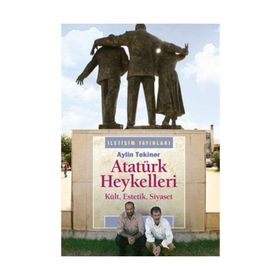 ATATÜRK HEYKELLERI KÜLT, ESTETIK, SIYASET - AYLIN TEKINER