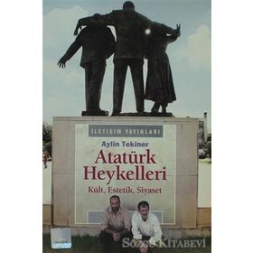 ATATÜRK HEYKELLERI KÜLT, ESTETIK, SIYASET - AYLIN TEKINER