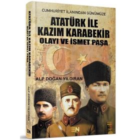 Atatürk ile Kazım Karabekir Olayı ve İsmet Paşa - Alp Doğan Yıldıran