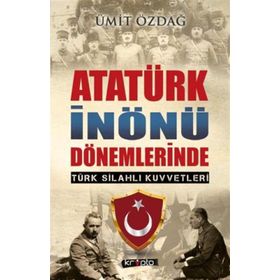 Atatürk İnönü Dönemlerinde Türk Silahlı Kuvvetleri - Ümit Özdağ