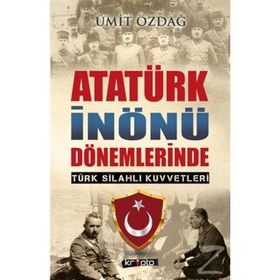 Atatürk İnönü Dönemlerinde Türk Silahlı Kuvvetleri - Ümit Özdağ