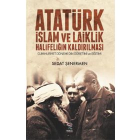 Atatürk İslam ve Laiklik Halifeliğin Kaldırılması - Sedat Şenermen