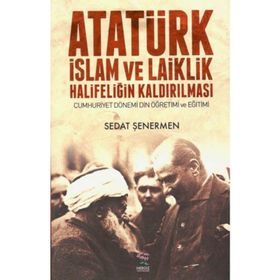Atatürk İslam ve Laiklik Halifeliğin Kaldırılması - Sedat Şenermen
