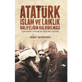 Atatürk İslam ve Laiklik Halifeliğin Kaldırılması - Sedat Şenermen