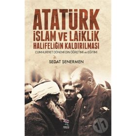 Atatürk İslam ve Laiklik Halifeliğin Kaldırılması - Sedat Şenermen