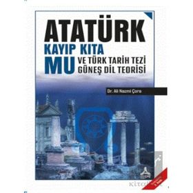 Atatürk Kayıp Kıta Mu ve Türk Tarih Tezi Güneş Dil Teorisi - Ali Nazmi Çora