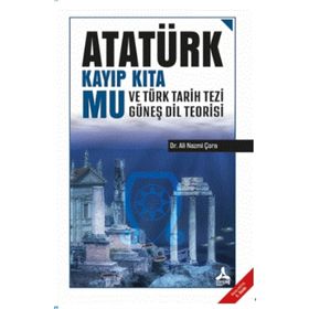 Atatürk Kayıp Kıta Mu ve Türk Tarih Tezi Güneş Dil Teorisi - Ali Nazmi Çora