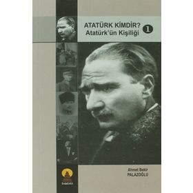ATATÜRK KIMDIR? 1 ATATÜRK´ÜN KİŞİLİĞİ - AHMET BEKIR PALAZOĞLU