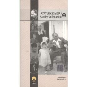 ATATÜRK KIMDIR? 2 ATATÜRK´ÜN İNSANLIĞI - AHMET BEKIR PALAZOĞLU