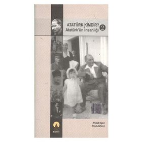 ATATÜRK KIMDIR? 2 ATATÜRK´ÜN İNSANLIĞI - AHMET BEKIR PALAZOĞLU