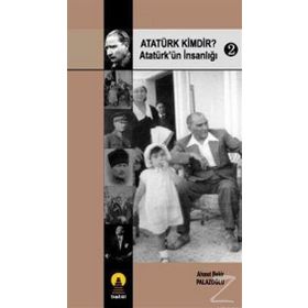 ATATÜRK KIMDIR? 2 ATATÜRK´ÜN İNSANLIĞI - AHMET BEKIR PALAZOĞLU