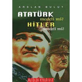 ATATÜRK MODELI MI? HITLER MODELI MI? - ARSLAN BULUT