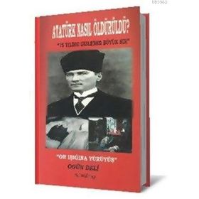 Atatürk Nasıl Öldürüldü? - Ogün Deli