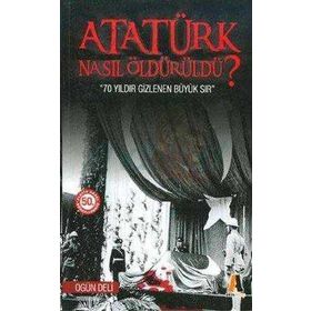 Atatürk Nasıl Öldürüldü? - Ogün Deli