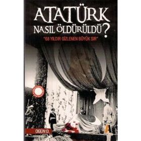 Atatürk Nasıl Öldürüldü? - Ogün Deli