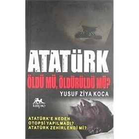 ATATÜRK ÖLDÜ MÜ, ÖLDÜRÜLDÜ MÜ? - YUSUF ZIYA KOCA