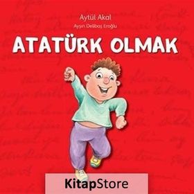 ATATÜRK OLMAK - AYŞIN DELIBAŞ EROĞLU;AYTÜL AKAL