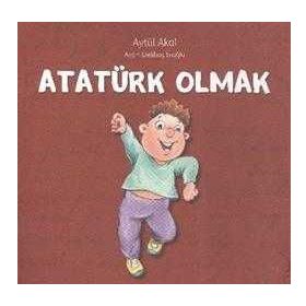 ATATÜRK OLMAK - AYŞIN DELIBAŞ EROĞLU;AYTÜL AKAL