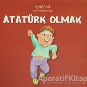 ATATÜRK OLMAK - AYŞIN DELIBAŞ EROĞLU;AYTÜL AKAL