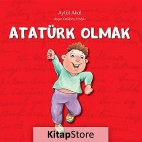 ATATÜRK OLMAK - AYŞIN DELIBAŞ EROĞLU;AYTÜL AKAL