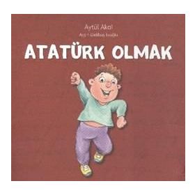 ATATÜRK OLMAK - AYŞIN DELIBAŞ EROĞLU;AYTÜL AKAL