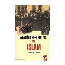 ATATÜRK REFORMLARI VE İSLAM - ABDULLAH MANAZ