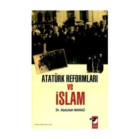 ATATÜRK REFORMLARI VE İSLAM - ABDULLAH MANAZ