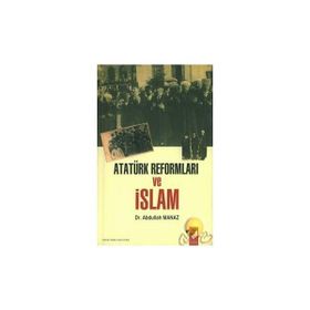 ATATÜRK REFORMLARI VE İSLAM - ABDULLAH MANAZ