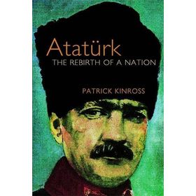 Atatürk The Rebirth of a Nation - Patrick Kinross