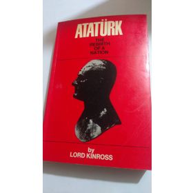 Atatürk The Rebirth of a Nation - Patrick Kinross