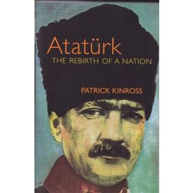 Atatürk The Rebirth of a Nation - Patrick Kinross