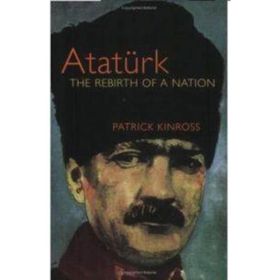 Atatürk The Rebirth of a Nation - Patrick Kinross